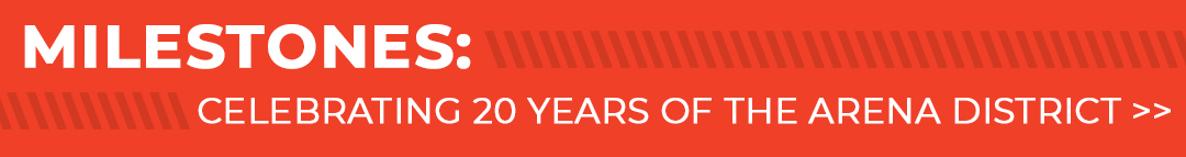 Milestones | Celebrating 20 Years of the Arena District